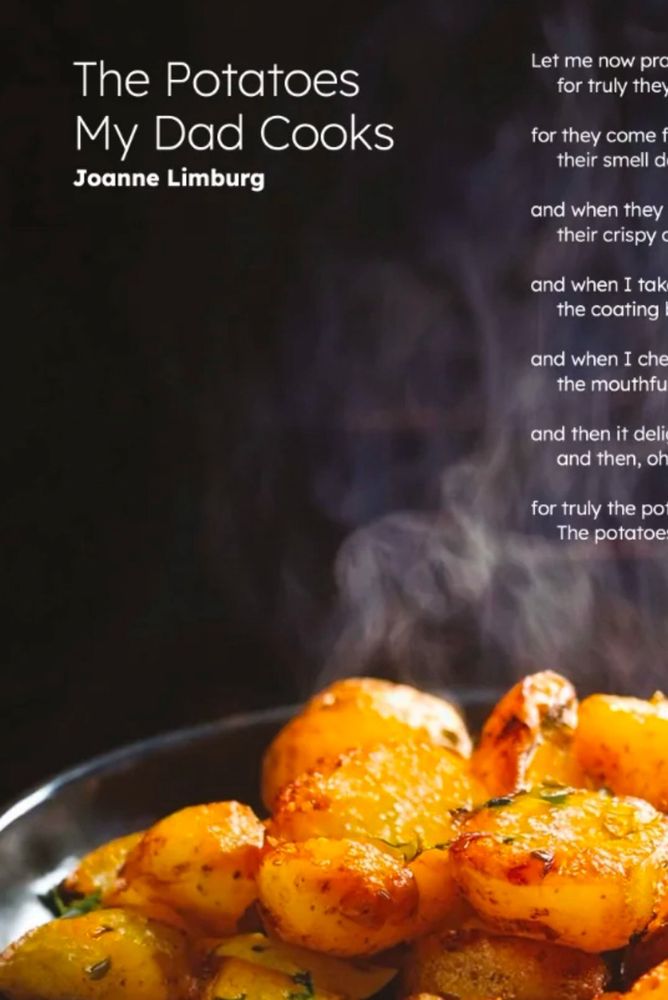 Poster showing a picture of some very nice roast potatoes with the words The Potatoes my Dad Cooks Joanne Limburg above it. Some of the text of the poem is visible but it cannot really be read from this side.