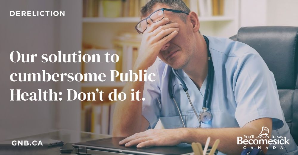 A New Brunswick Public Health "doctor" expresses extreme frustration at being overworked by endless requirements to do their job. If only the public could understand that "public" health would be less hard if everyone could just please forget the most basic objectives of "public" health.
White text overlayed: "Our solution to cumbersome Public Health: Don't do it."