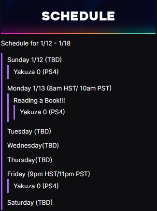 Twitch Streaming Schedule - Upcoming Friday 1/17 at 9pm HST/11pm PST Yakuza 0. Keep updated by following to see when I go live!