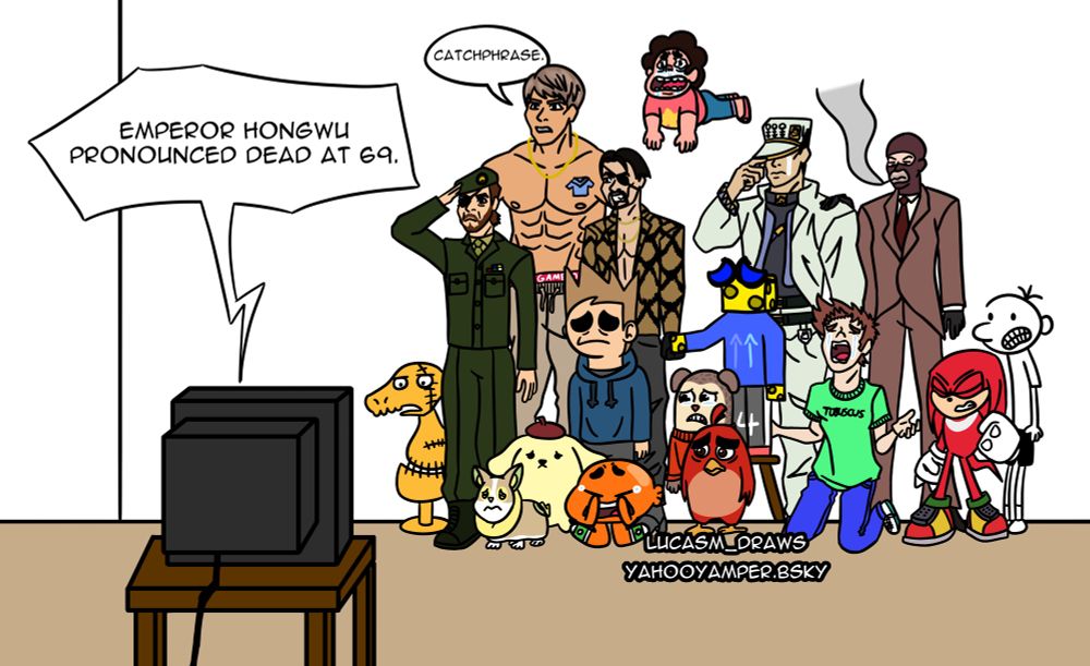 Dummy, big boss, yamper, pompompurin, darwin watterson, red, max, tobuscus, knuckles, greg heffley, cheesejump4, tomska, goro majima, dude, steven universe, jotaro kujo, and spy mourning the loss of emperor hongwu