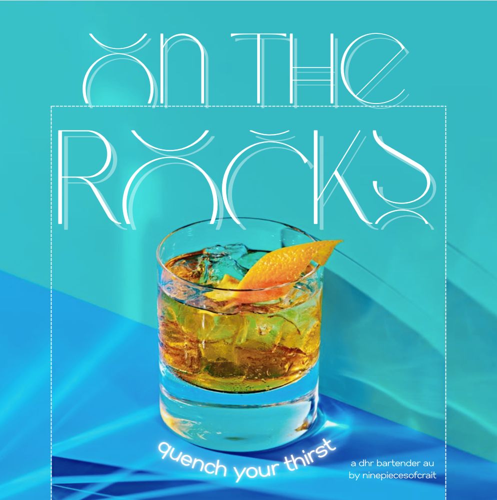 [picture of the on the rocks cover art. the original photo is actually a professional glamor shot of an old fashioned by ted cavanaugh. the cocktail is sitting on a plain blue surface, backed up against a teal wall. light is reflecting off the glass onto the surface and wall, which is giving poolside vibes. there is a dotted line framing the photo, and a background of the blue and teal wall that has been enlarged. the text on the top of the dotted line reads “On the Rocks”  in a very fun font that makes some of the letters look like they are mid scroll on a dial. the tag line “quench your thirst” is in glowing sans serif, curved around the bottom of the glass. in the bottom right, in much smaller font, the text reads “a dhr bartender au by ninepiecesofcrait.”]