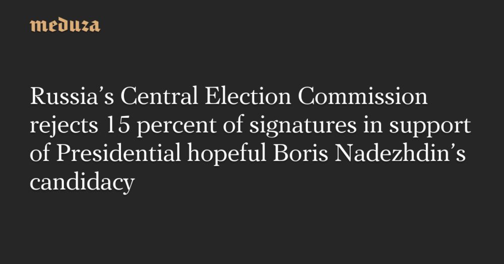 Russia’s Central Election Commission rejects 15 percent of signatures in support of Presidential h...