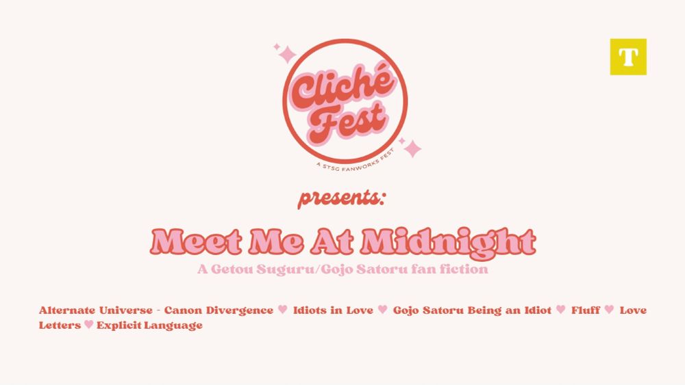 Satosugu Cliché Trope Fest presents: 
“Meet Me At Midnight”
A Getou Suguru/Gojo Satoru fan fiction

Rated T
Alternate Universe - Canon Divergence ♥ Idiots in Love ♥ Gojo Satoru Being an Idiot ♥ Fluff ♥ Love Letters ♥ Explicit Language