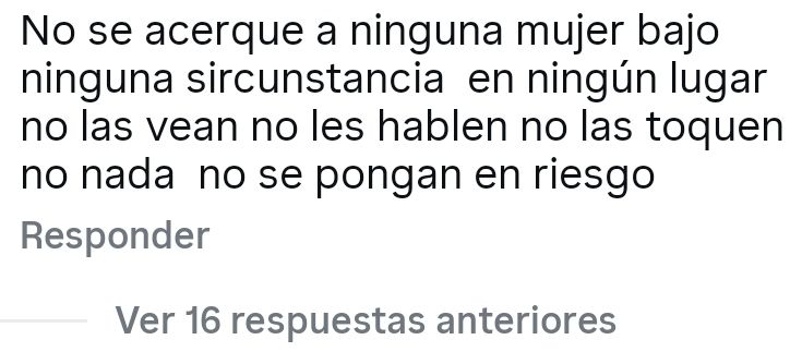 Comentario de Instagram que dice "No se acerque a ninguna mujer bajo ninguna sircunstancia  en ningún lugar no las vean no les hablen no las toquen no nada  no se pongan en riesgo"