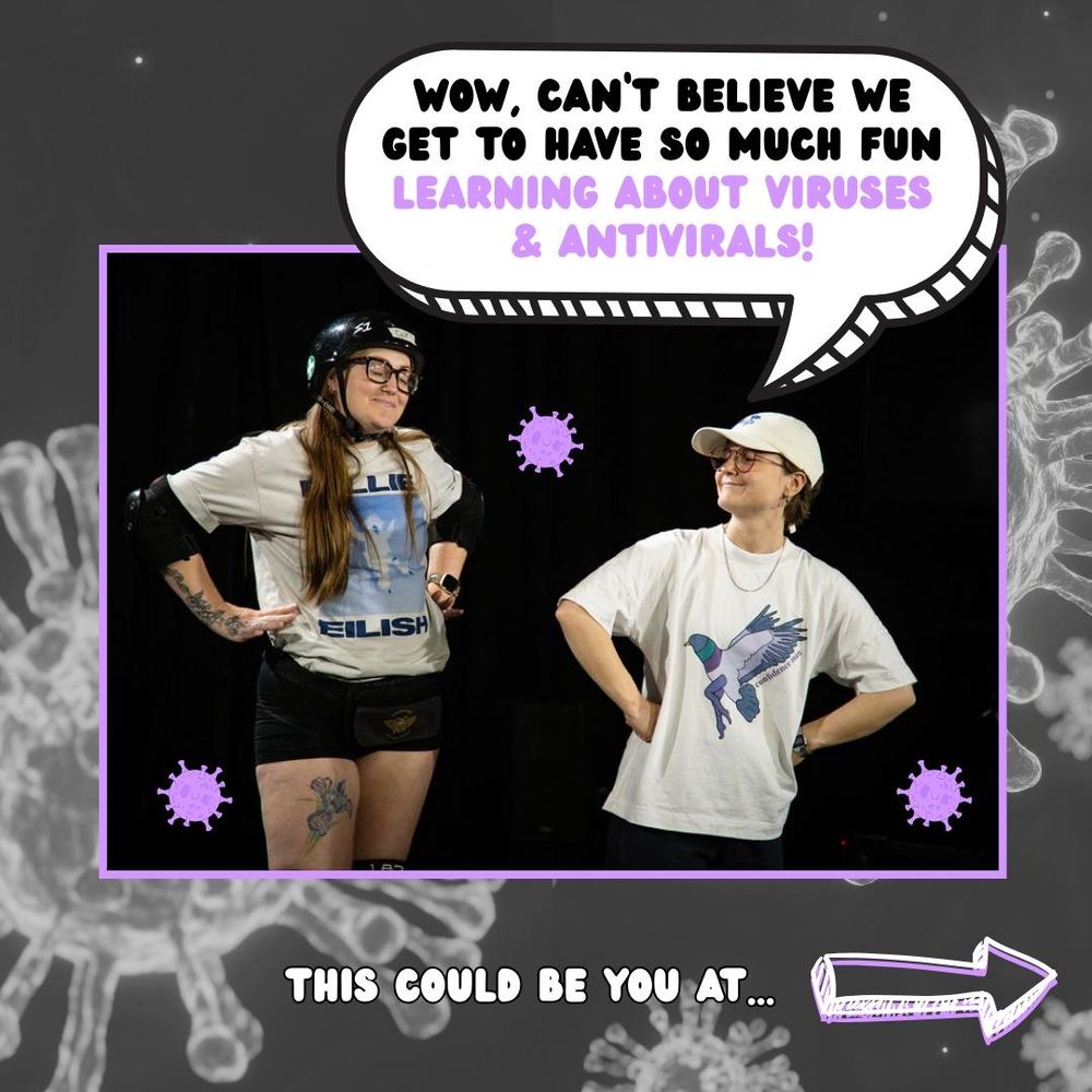 A greyscale background with Debs and Imogen both smiling with their eyes closed and hands on their hips, facing each other. 3 purple cartoon viruses are dotted around the photo and a white text bubble coming from  Imogen says "wow, can't believe we get to have so much fun learning about viruses & antivirals!" Beneath the photo it says "this could be you at..." followed by a lilac and white sketch style arrow pointing right to the next slide.