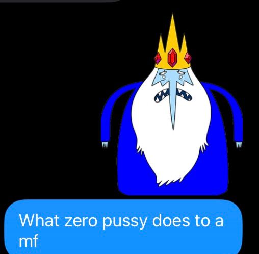 Adventure Time ice king captioned “What zero pussy does to a
 mf”