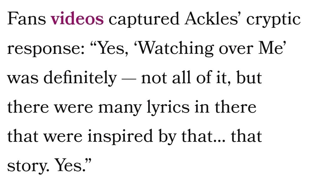 an all text screenshot

Fans videos captured Ackles' cryptic response: "Yes, 'Watching over Me' was definitely - not all of it, but there were many lyrics in there that were inspired by that...that story. Yes."