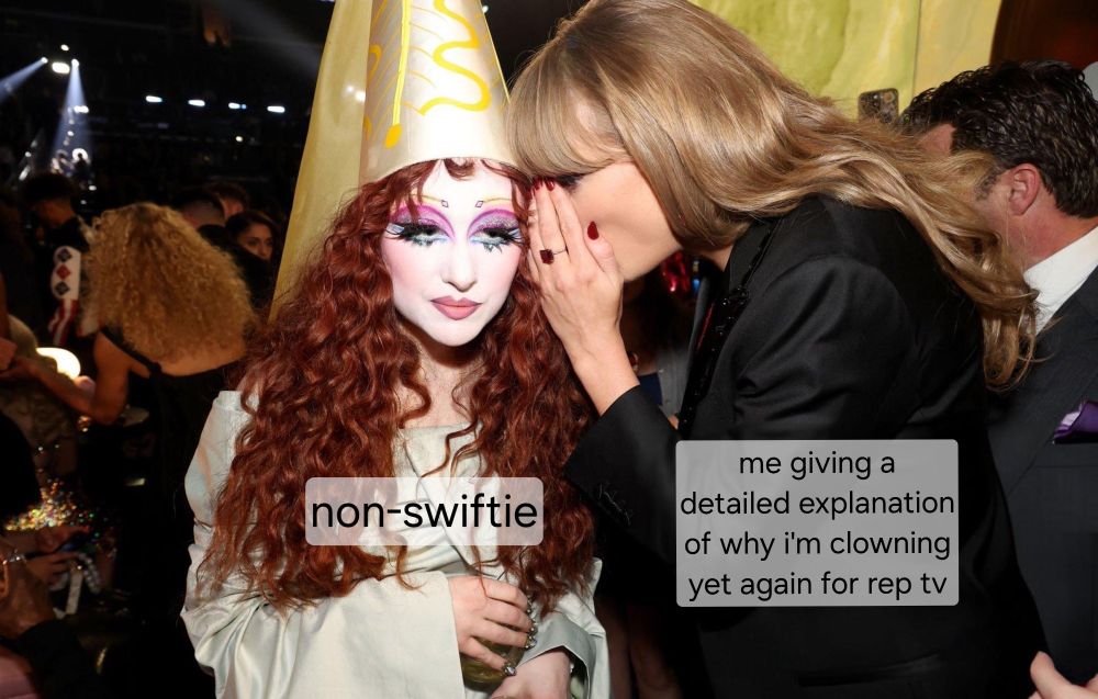 taylor swift whispering to chappell roan who is staring straight ahead at the grammys

there is text on chappell reading "non-swiftie" and text on taylor reading "me giving a detailed explanation of why i'm clowning yet again for rep tv"