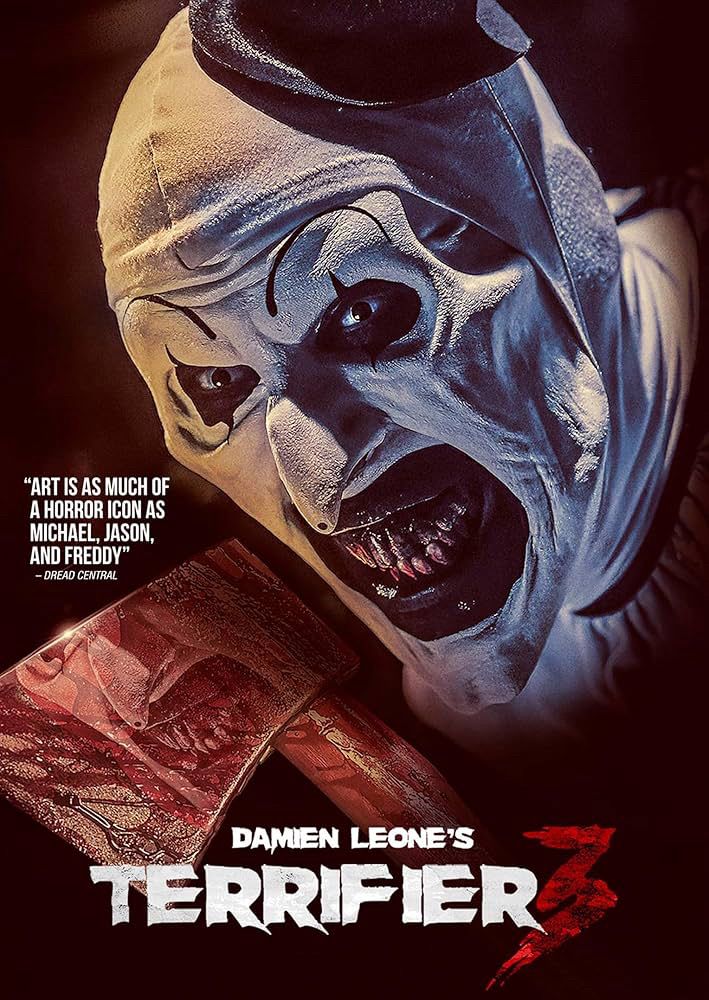 Movie poster for Terrifier 3. Art the Clown (painted all white with black smile over lips and mouth area, blackened teeth, one dot on tip of nose, black eye liner and clown paint) holding an axe staring into camera. Blurb from Dread Central reads “Art is as much of a horror icon as Michael, Jason, and Freddy.”