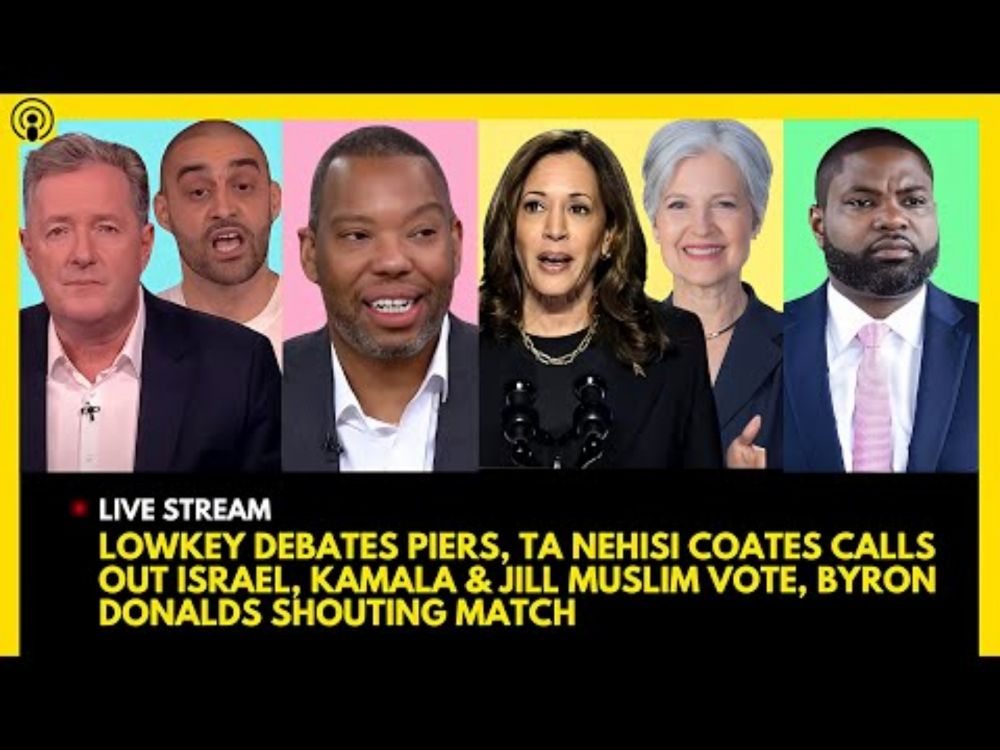 LOWKEY DESTROYS PIERS, TA-NEHISI COATES MESSAGE, KAMALA & JILL STEIN MUSLIM VOTE, BYRON DONALDS MAD