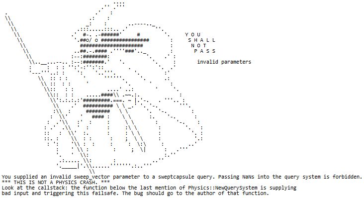 Screenshot of a modal assert message. It has ASCII art of Gandalf alongside the text "YOU SHALL NOT PASS invalid parameters." Below this is text explaining that the caller to my function passed it NaN values, and the function is triggering an immediate fatal assert to ensure the callstack indicates the function supplying the bad data at the moment it's sent into the system.  It's like a defensive moat at the interface between gameplay code and the engine system.