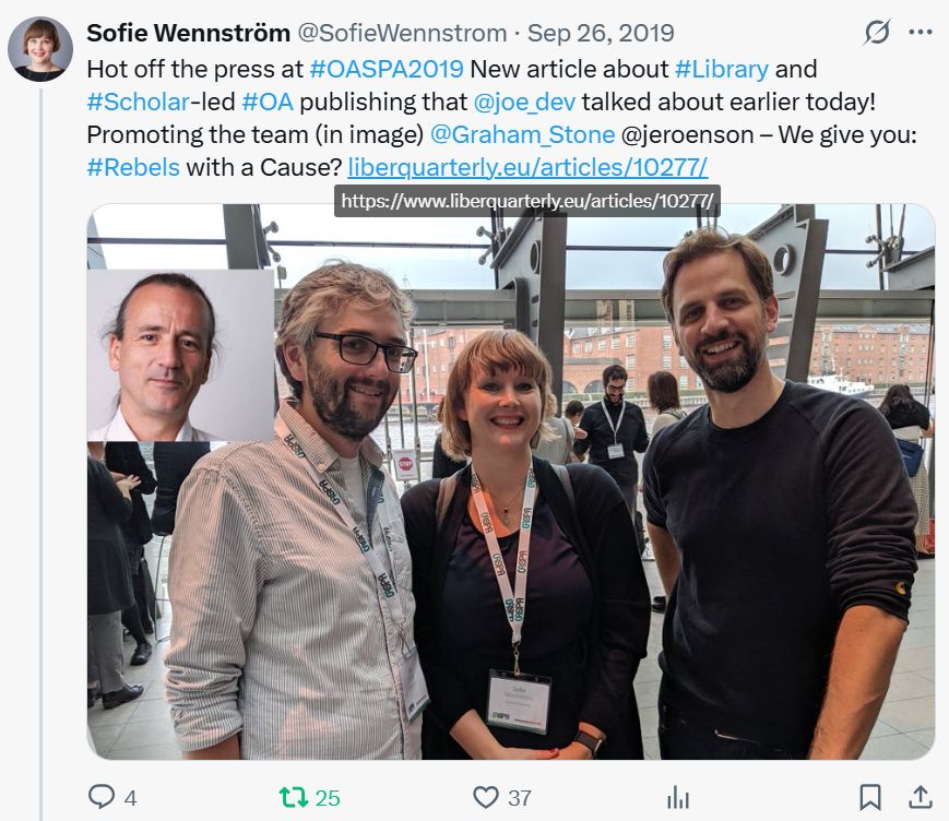 Screenshot of Twitter post by Sofie Wennström from September 2019, with a photo of Joe Deville, Sofie and Jeroen Sondervan at a conference, with a headshot of Graham Stone superimposed. The tweet reads: "Hot off the press at #OASPA2019 New article about #Library and #Scholar-led #OA publishing that @joe_dev talked about earlier today! Promoting the team (in image) @Graham_Stone
 @jeroenson – We give you: #Rebels with a Cause? https://liberquarterly.eu/articles/10277/"