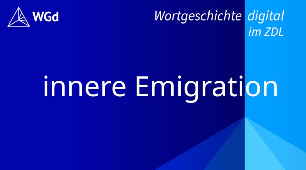 Schriftzug mit dem Stichwort "innere Emigration" auf blauem Hintergrund, Logo des Wörterbuchprojekts Wortgeschichte digital im ZDL