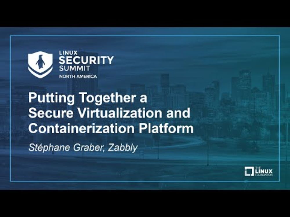 Putting Together a Secure Virtualization and Containerization Platform - Stéphane Graber, Zabbly