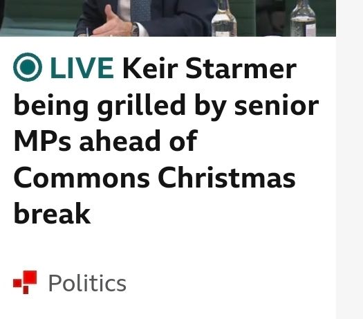 News headline: Keir Starmer being grilled by senior MPs ahead of Commons Christmas break