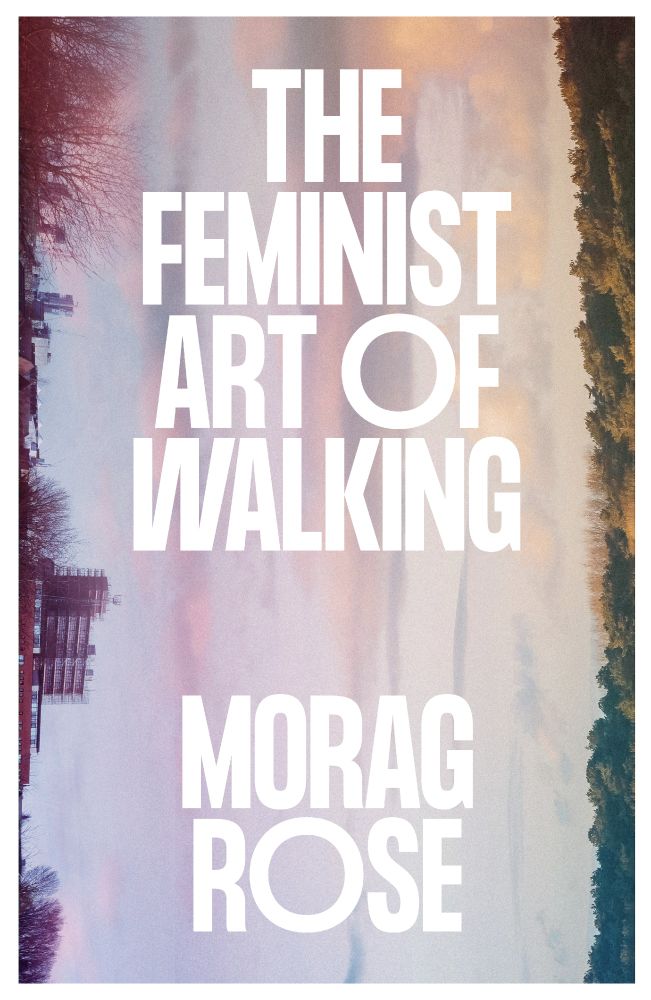 The book cover for The Feminist Art of Walking by Morag Rose. The text is in large sans serif font and is in the middle of the page. It is in white over an image of the sky with a cloudy sunset. On the left edge, vertical, is a cityscape, on the right some gorse bushes