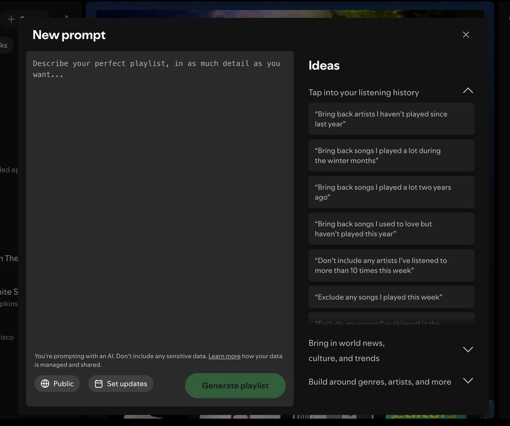 This image shows a digital interface of a playlist or music app where a user is prompted to create a new playlist using an AI-powered prompt. The prompt box encourages describing the perfect playlist in detail. To the right, there are suggestions and ideas for playlist themes, such as bringing back artists not played since last year or songs from winter months, as well as rules like limiting repeats or excluding certain artists. The interface includes options at the bottom for setting playlist privacy to public, scheduling updates, and a green button labeled "Generate playlist." The background features part of the app's interface with options and visual elements, mostly obscured by the prompt window.