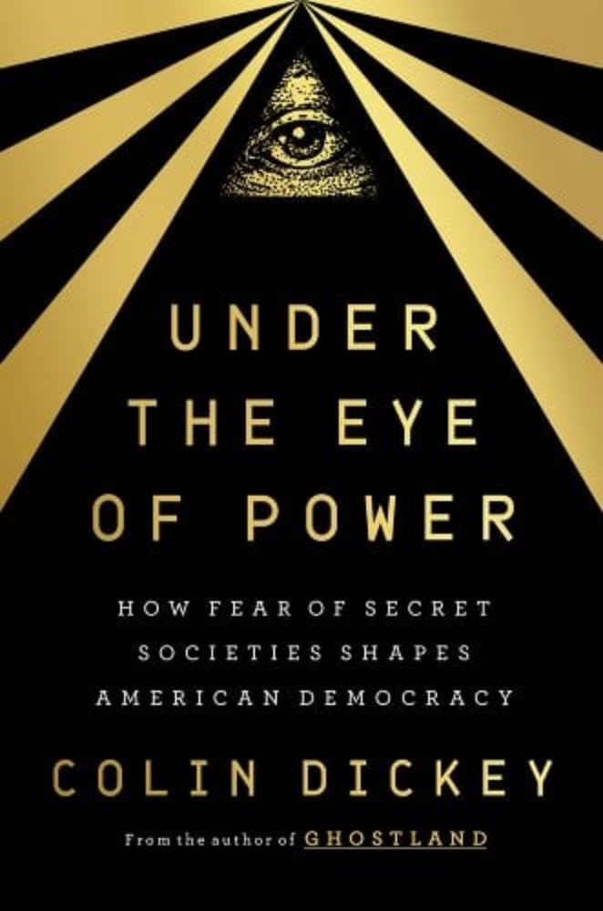 Under the Eye of Power: How Fear of Secret Societies Shapes American Democracy a book by Colin Dickey