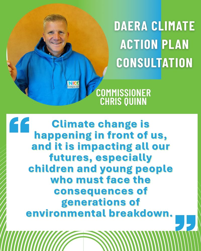 This is an infographic featuring a statement from Chris Quinn which can be read on our website - https://www.niccy.org/news/statement-from-the-commissioner-on-daera-climate-action-plan/