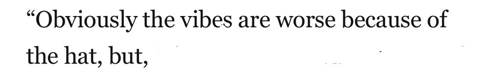 A cropped quote by Ian Proulx from the above article that reads “Obviously the vibes are worse because of the hat, but”