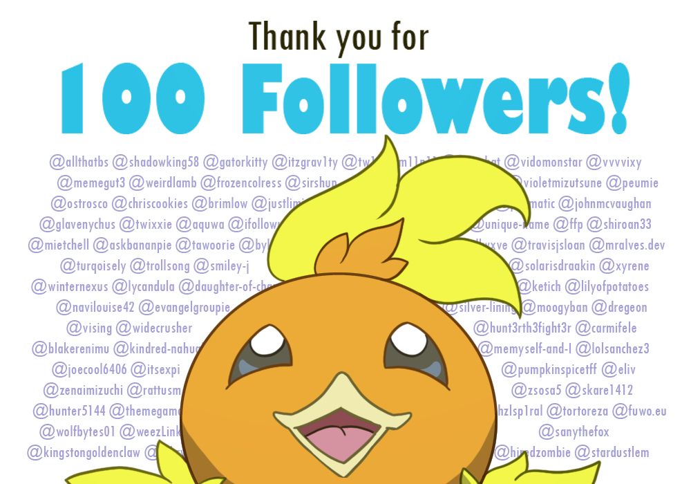 A grateful Torchic looking up at his 100 follower milestone. Their usernames are displayed behind him.