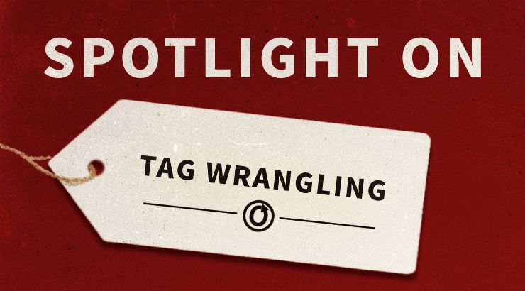 Spotlight on Tag Wrangling