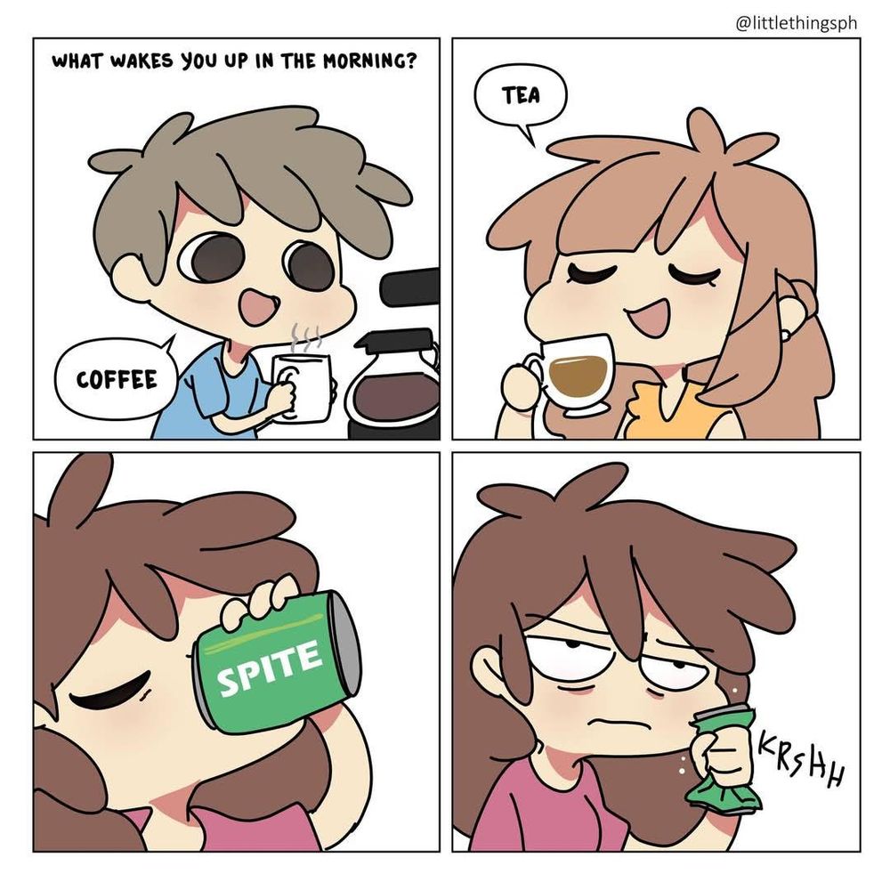 A 4 panel comic by @littlethingsph titled "What wakes you up in the morning?". It shows different beverages like coffee and tea, but the last 2 panels shows a can of Sprite without the 'r'. The girl drinking it looks disgruntled after drinking it, but is ready to take on whatever bullshit she's gotta do for the day.