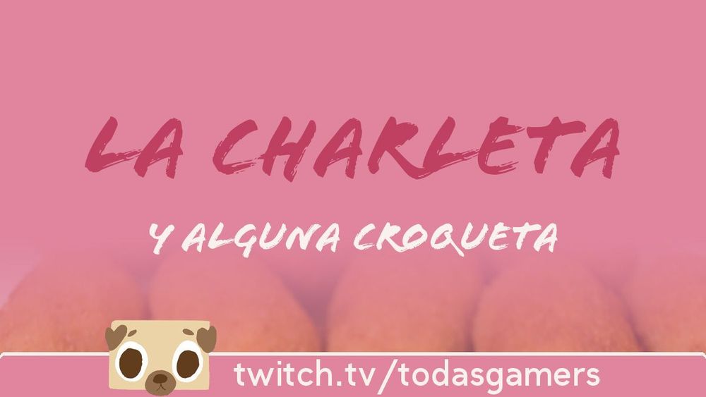 En texto "La charleta y alguna croqueta" con fondo rosa y una imagen difuminada de croquetas. En la parte inferior logo de Todas Gamers y dirección: twitch.tv/todasgamers
