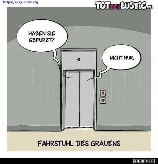 Geschlossener Aufzug, zwei Sprechblasen:
„Haben sie gefurzt?“
„Nicht nur.“