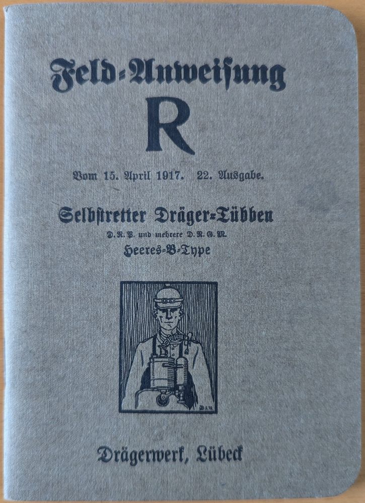 Brown card cover of small booklet with drawing of soldier wearing breathing apparatus: 
Feld-Anweisung
R
Vom 15. April 1917. 22. Ausgabe.
Selbstretter Dräger-Lübben
D.R. B. und mehrere D. R. 8. 92.
Heeres-B-Type
Drägerwerk, Lübeck
