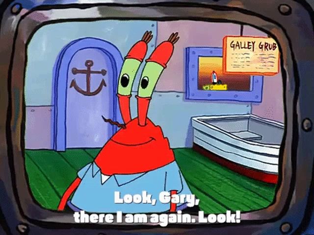 a cartoon character from spongebob squarepants says " look gary there i am again look "