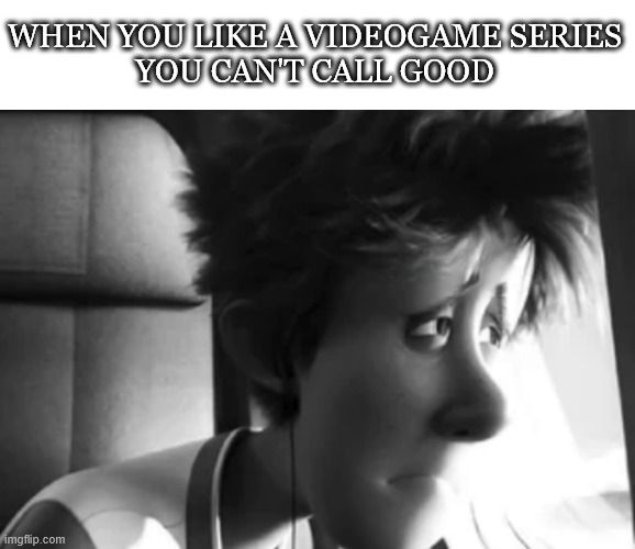 A meme describing a videogame series you like that you genuinely can't bring yourself to call it good.