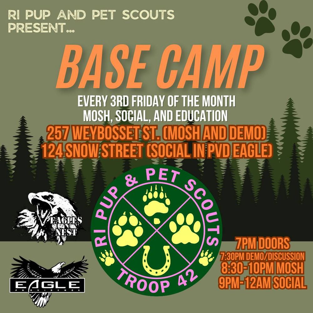 RI Pup and Pet Scouts present Base Camp. Mosh, social, and education every third Friday of the month. Doors open at 7pm at 257 Weybosset St. Demo/education at 7:30pm. Mosh from 8:30-10pm. Social 9pm-midnight at the Providence Eagle at 124 Snow St. 