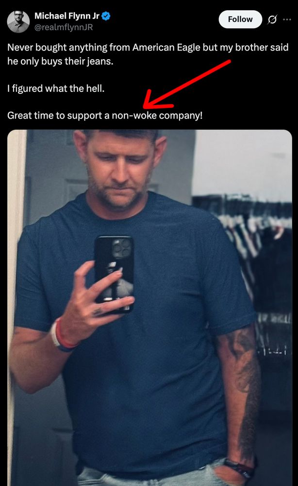 Michael Flynn Jr. tweets: "Never bought anything from American Eagle but my brother said he only buys their jeans.

I figured what the hell.  

Great time to support a non-woke company!"

He then posts a photo of himself in his new American Eagle jeans. 