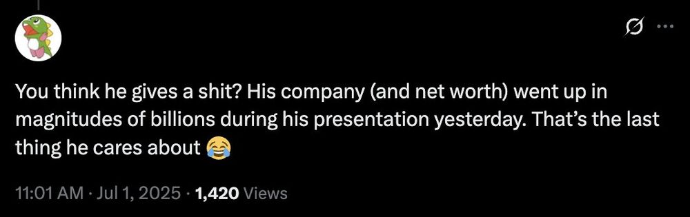 Someone on Twitter writes: "You think he gives a shit? His company (and net worth) went up in magnitudes of billions during his presentation yesterday. That's the last thing he cares about. :laughing emoji: