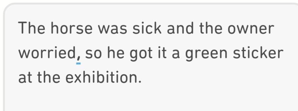 The horse was sick and the owner worried, so he got it a green sticker at the exhibition.