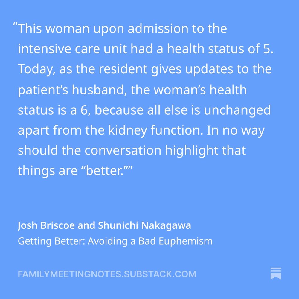 This woman upon admission to the intensive care unit had a health status of 5. Today, as the resident gives updates to the patient’s husband, the woman’s health status is a 6, because all else is unchanged apart from the kidney function. In no way should the conversation highlight that things are “better.”