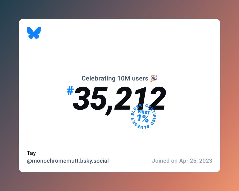A virtual certificate with text "Celebrating 10M users on Bluesky, #35,212, Tay ‪@monochromemutt.bsky.social‬, joined on Apr 25, 2023"