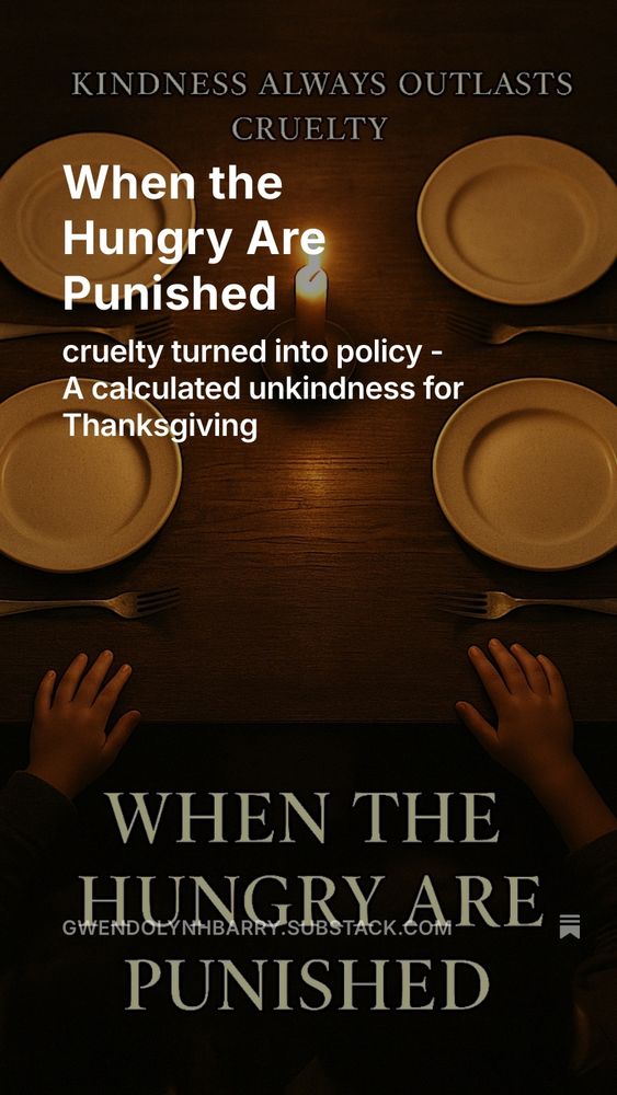 When the Hungry Are Punished. 
Cruelty turned into policy, a calculated unkindness for Thanksgiving 