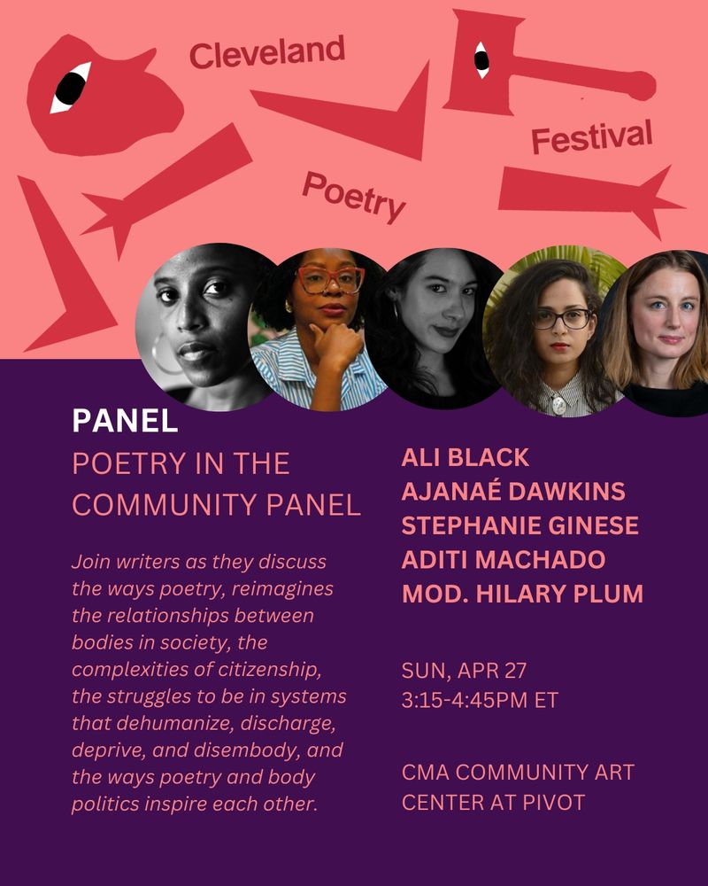 Poetry in the Community Panel, Apr 27, 3.15-4.45 pm, @ CMA Community Art Center 

Ali Black, Ajanae Dawkins, Stephanie Ginese, Aditi Machado, moderated by Hilary Plum