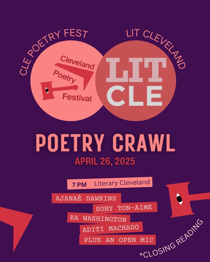 CLE Poetry Fest, Poetry Crawl Closing Reading, April 26, 2025, 7 pm @ Literary Cleveland, Ajanae Dawkins, Sony Ton-Aime, RA Washington, Aditi Machado, plus an open mic