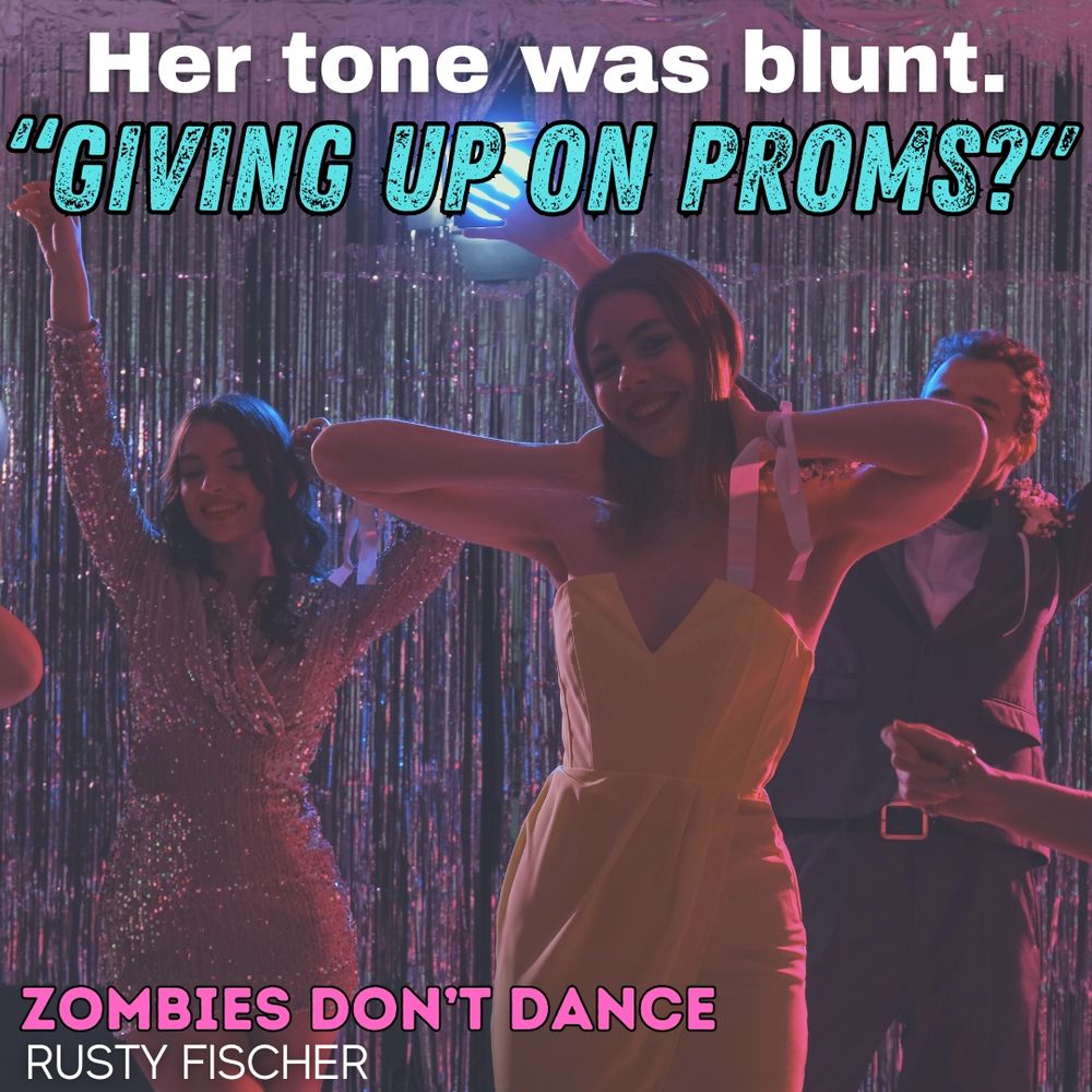 A group of dressed up teens dancing at prom under the teaser quote, “Giving up on proms?”, both images in support of a book entitled Zombies Don’t Dance by Rusty Fischer. 