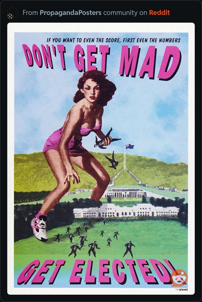 Australian poster.  Giant woman standing over parliament(?) with the text “don’t get mad, get elected.”