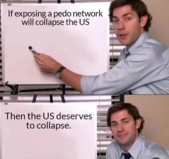 Two panel meme of a man at a whiteboard. First panel he's pointing with this marker at the words "If exposing a pedo network will collapse the US"
and in the second panel he's looking at the camera and smiling; the board now reads "Then the US deserves to collapse."