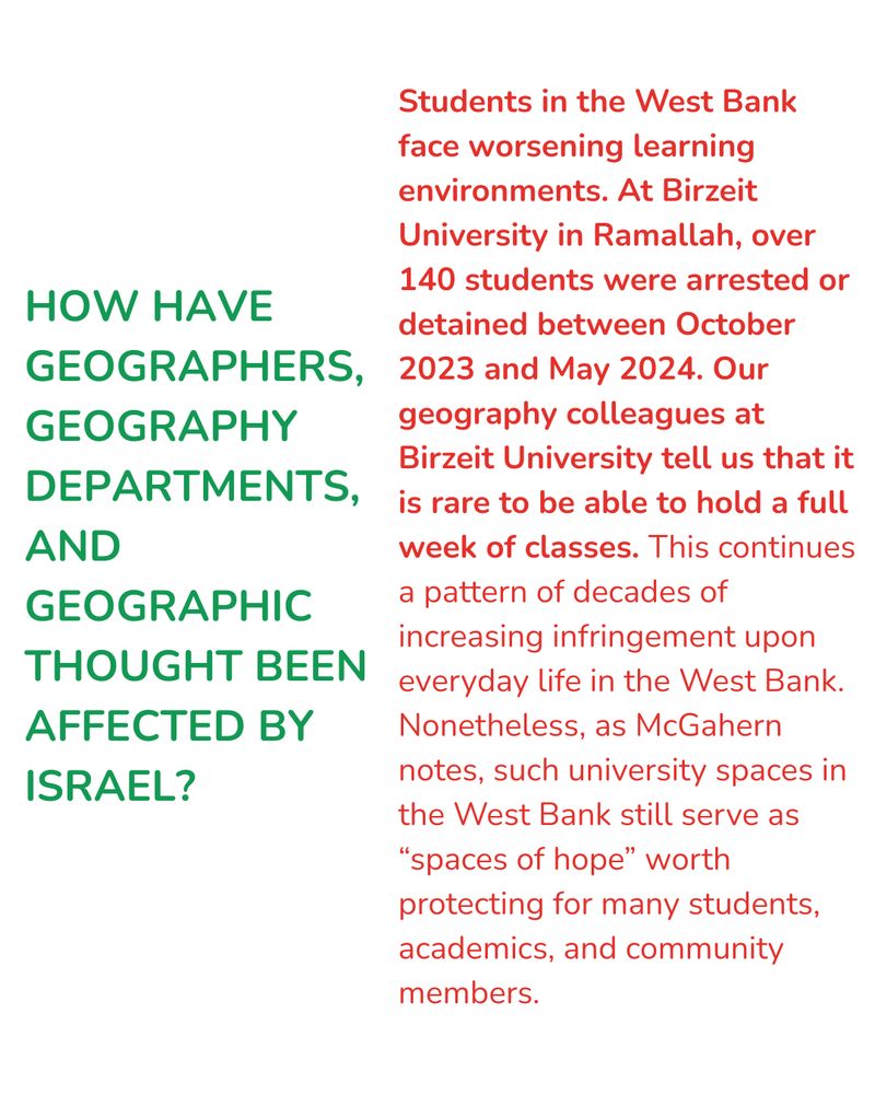 Students in the West Bank face worsening learning environments. At Birzeit University in Ramallah, over 140 students were arrested or detained between October 2023 and May 2024. Our geography colleagues at Birzeit University tell us that it is rare to be able to hold a full week of classes. This continues a pattern of decades of increasing infringement upon everyday life in the West Bank. Nonetheless, as McGahern notes, such university spaces in the West Bank still serve as “spaces of hope” worth protecting for many students, academics, and community members. 