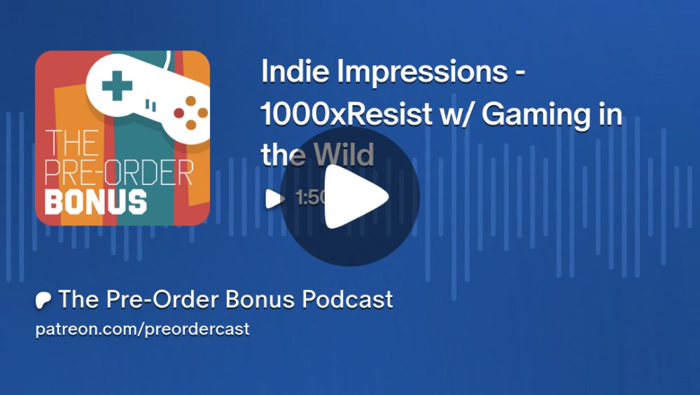 Indie Impressions - 1000xResist w/ Gaming in the Wild | The Pre-Order Bonus Podcast