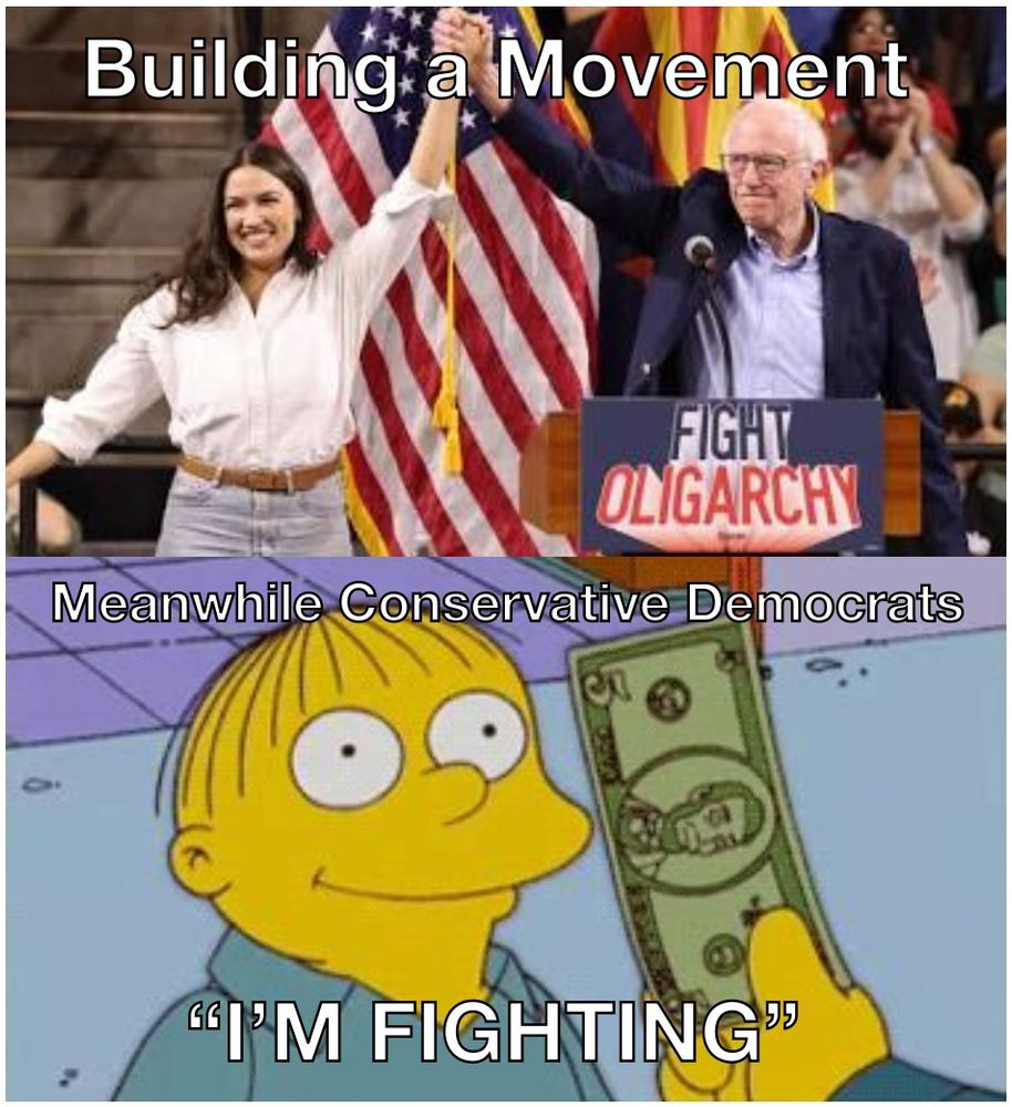 Meme with AOC and Bernie Sanders holding hands above their heads with a caption that says “ Building a movement” the bottom panel has Ralph Wiggum getting handed money with the text “meanwhile conservative democrats” and “I’m fighting”