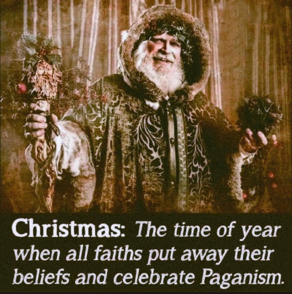 Christmas: The time of year when all faiths put away their beliefs and celebrate Paganism. 
