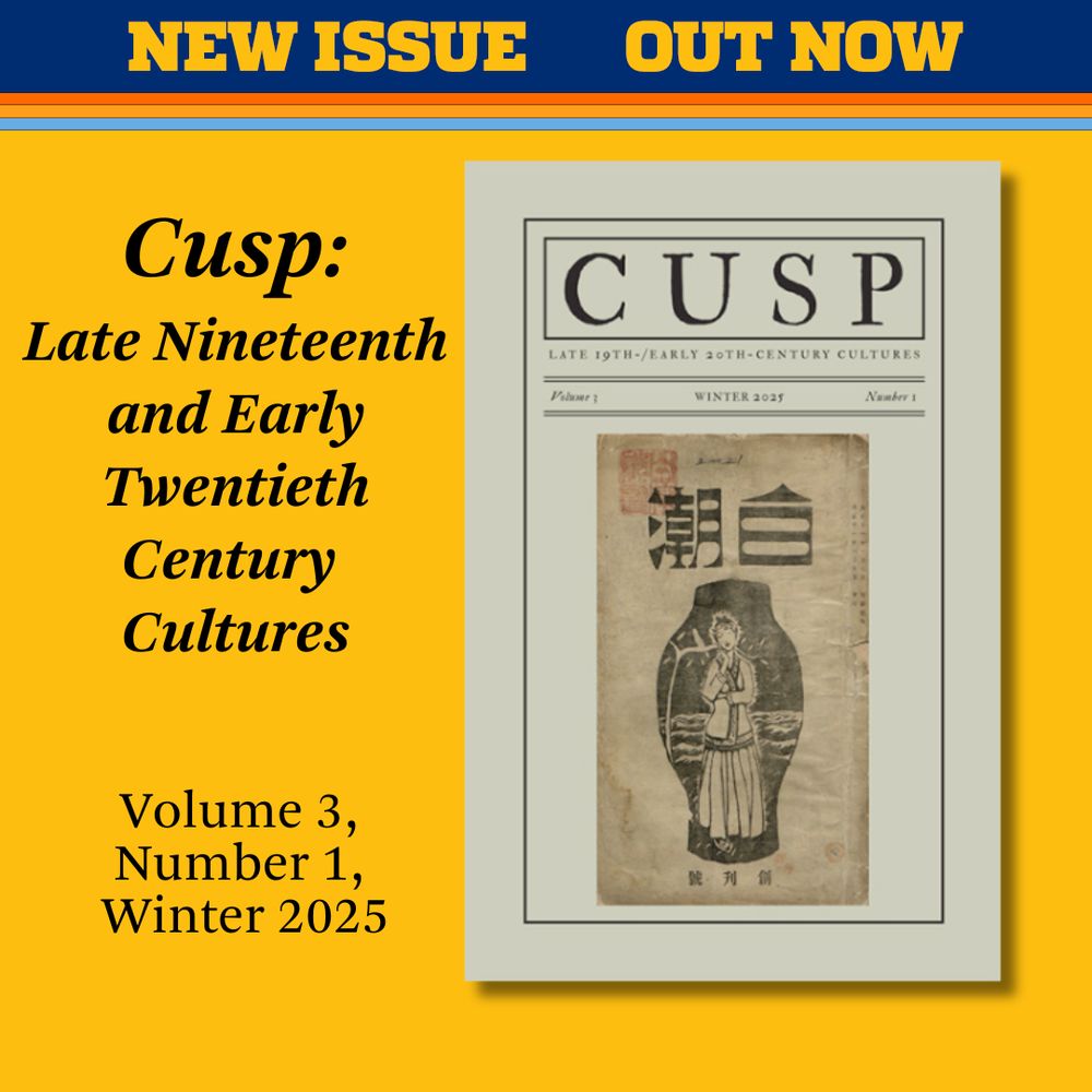 NEW ISSUE OUT NOW 
CUSP: Late Nineteenth and Early Twentieth Century Cultures
Volume 3, Number 1, Winter 2025