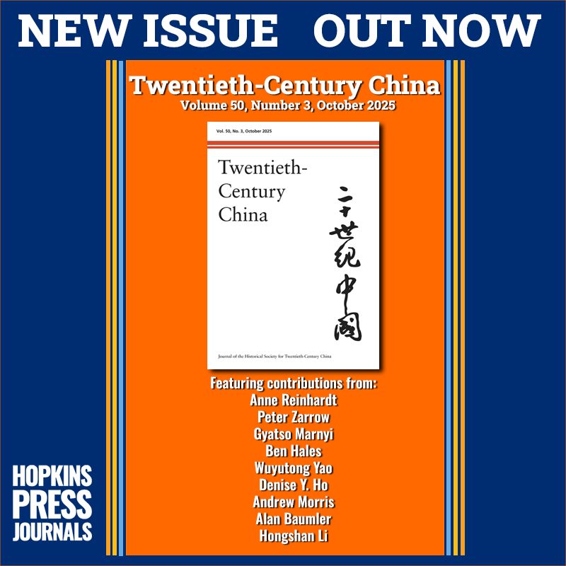 NEW ISSUE OUT NOW 

Twentieth-Century China
Volume 50, Number 3, October 2025

Hopkins Press Journals

Contributors: 
Anne Reinhardt
Peter Zarrow
Gyatso Marnyi
Ben Hales
Wuyutong Yao
Denise Y. Ho
Andrew Morris
Alan Baumler
Hongshan Li